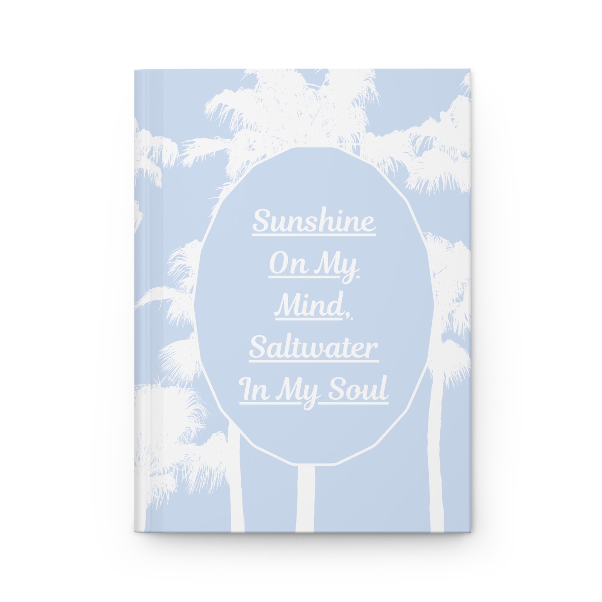 Sunshine On My Mind Saltwater In My Soul Hardcover Journal — Beachy Palm Tree Notebook